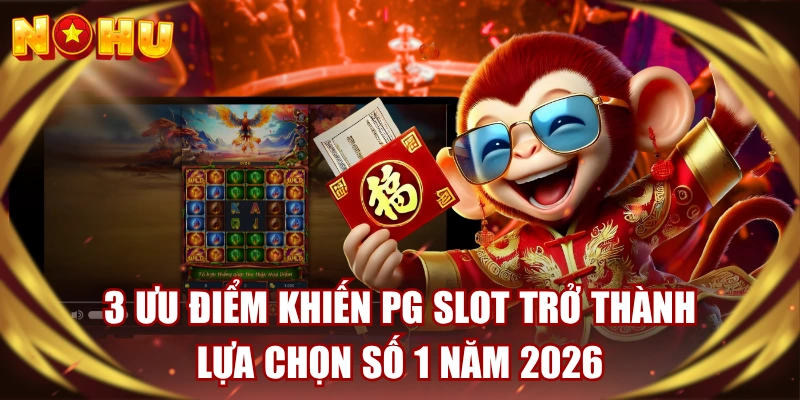 3 Ưu Điểm Khiến PG Slot Trở Thành Lựa Chọn Số 1 Năm 2026