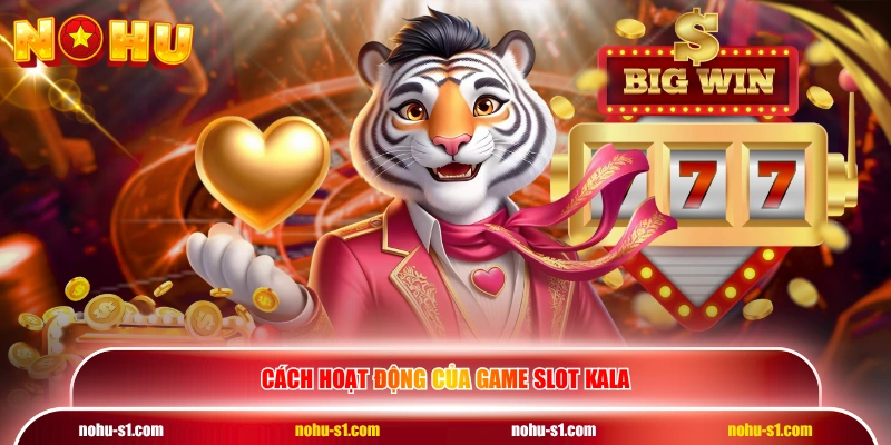 Cách hoạt động của game slot Kala