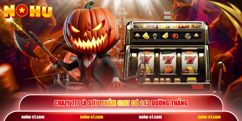 Crazy 777 là siêu phẩm slot có 243 đường thắng