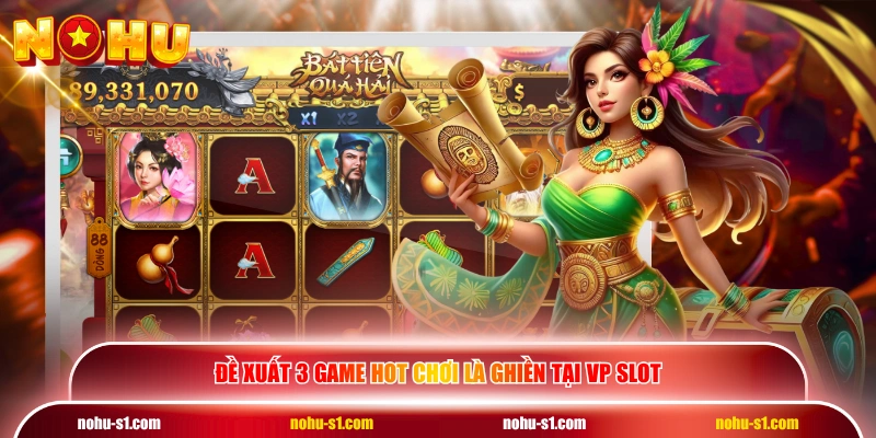 Đề xuất 3 game hot chơi là ghiền tại VP slot