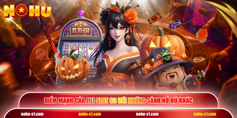 Điểm mạnh của JILI Slot so với những sảnh nổ hũ khác