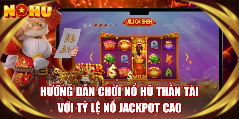 Hướng Dẫn Chơi Nổ Hũ Thần Tài Với Tỷ Lệ Nổ Jackpot Cao 