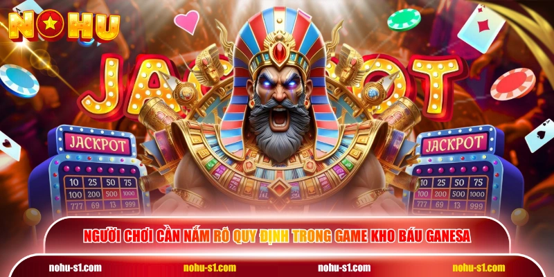 Người chơi cần nắm rõ quy định trong game Kho Báu Ganesa