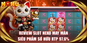 Review Slot Neko May Mắn - Siêu Phẩm Sở Hữu RTP 97,6% 