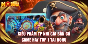 Siêu Phẩm TP Nhị Gia Bắn Cá - Game Hay TOP 1 Tại NOHU