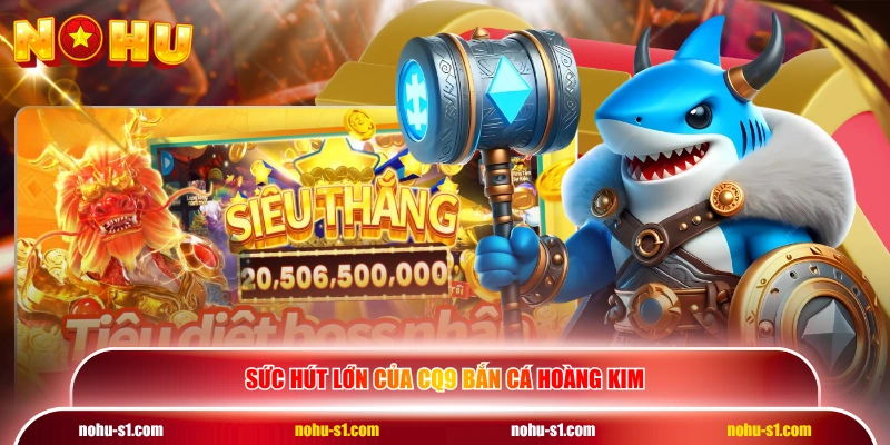 Sức hút lớn của CQ9 Bắn Cá Hoàng Kim