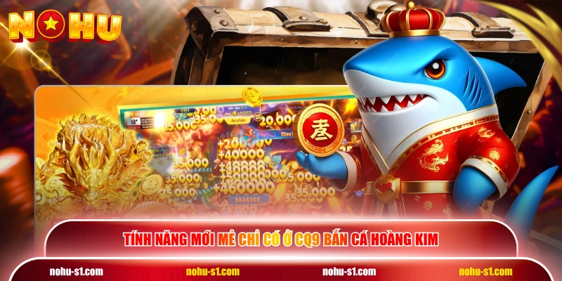 Tính năng mới mẻ chỉ có ở CQ9 Bắn Cá Hoàng Kim