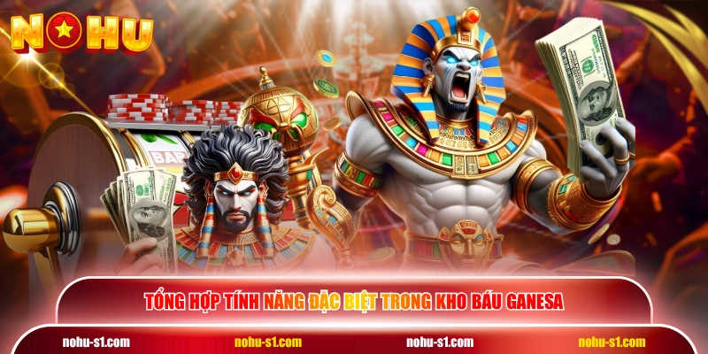 Tổng hợp tính năng đặc biệt trong Kho Báu Ganesa