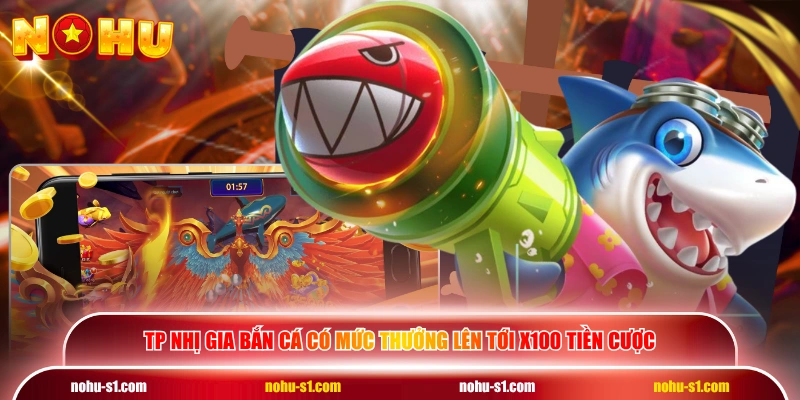 TP Nhị Gia Bắn Cá có mức thưởng lên tới x100 tiền cược