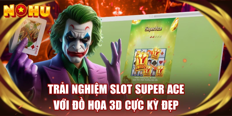 Trải Nghiệm Slot Super Ace Với Đồ Họa 3D Cực Kỳ Đẹp 